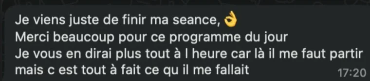 Message de Christine, 73 ans : Je viens juste de finir ma séance. Merci beaucoup pour ce programme du jour, c'est tout à fait ce qu'il me fallait.